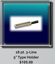 18 pt. 3-Line 5 Type Holder $105.00